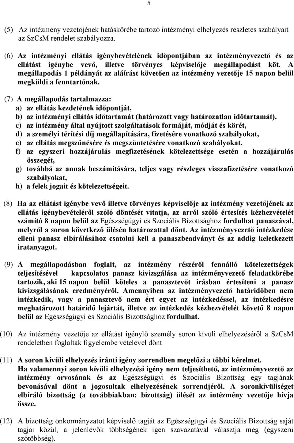 A megállapodás 1 példányát az aláírást követően az intézmény vezetője 15 napon belül megküldi a fenntartónak.