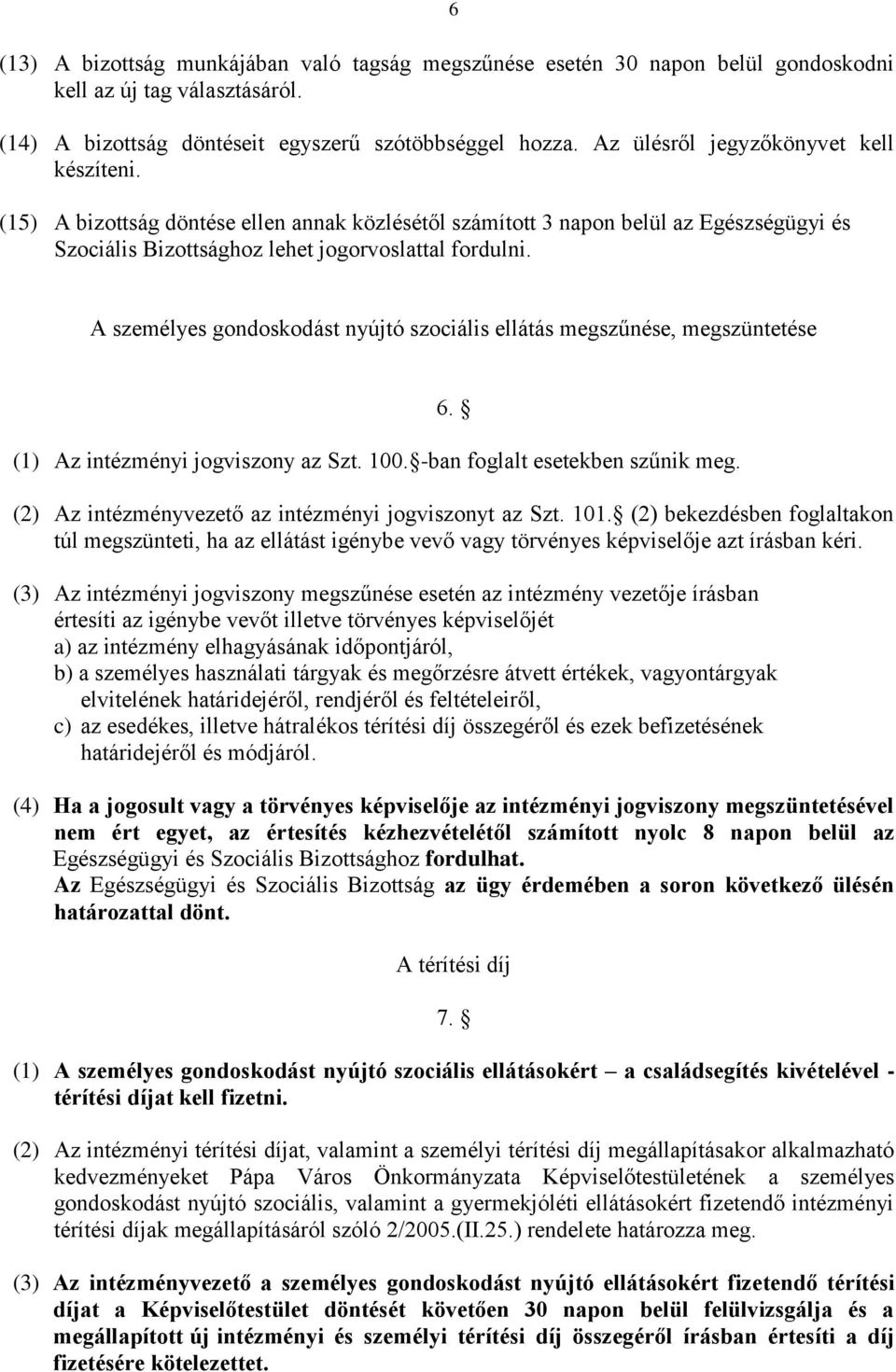 A személyes gondoskodást nyújtó szociális ellátás megszűnése, megszüntetése (1) Az intézményi jogviszony az Szt. 100. -ban foglalt esetekben szűnik meg. 6.