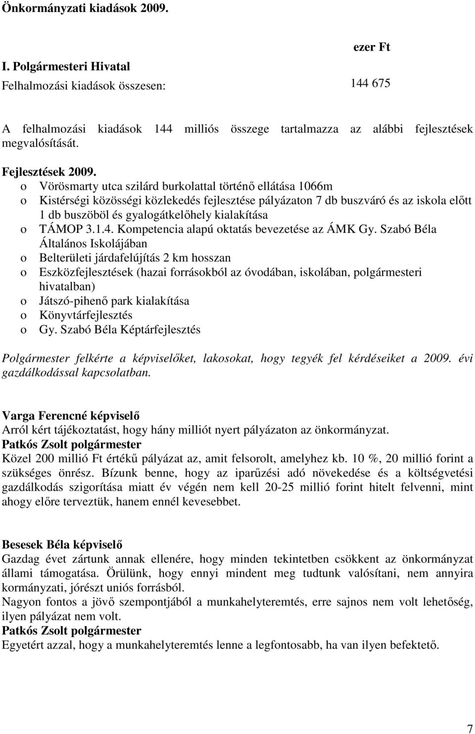 o Vörösmarty utca szilárd burkolattal történı ellátása 1066m o Kistérségi közösségi közlekedés fejlesztése pályázaton 7 db buszváró és az iskola elıtt 1 db buszöböl és gyalogátkelıhely kialakítása o