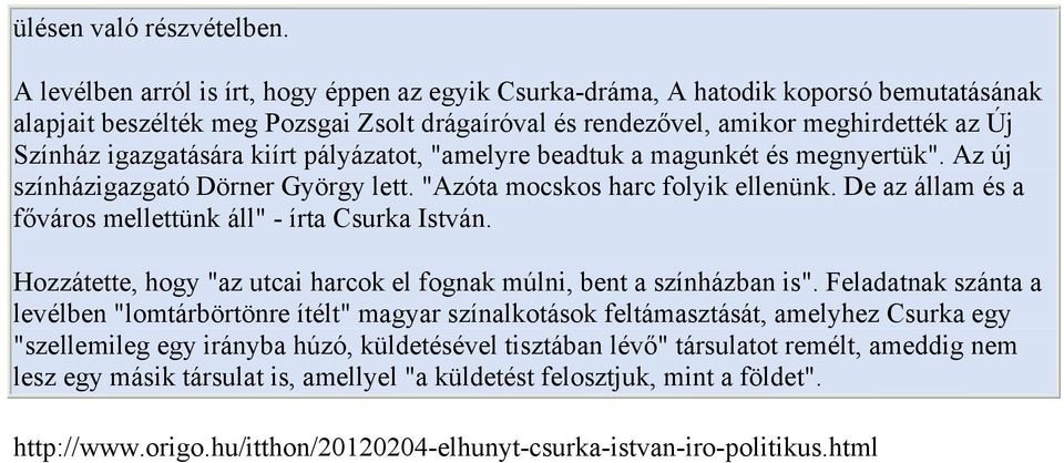 igazgatására kiírt pályázatot, "amelyre beadtuk a magunkét és megnyertük". Az új színházigazgató Dörner György lett. "Azóta mocskos harc folyik ellenünk.