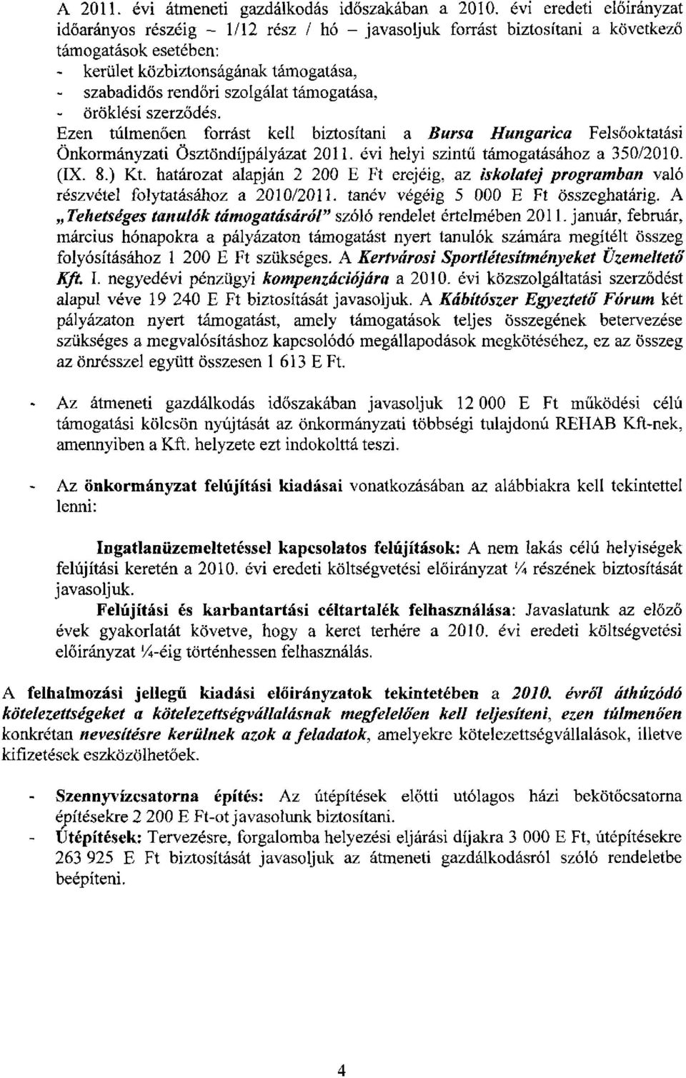 támogatása, öröklési szerződés. Ezen túlmenően forrást kell biztosítani a Bursa Hungarica Felsőoktatási Önkormányzati Ösztöndíjpályázat 2011. évi helyi szintű támogatásához a 350/2010. (IX. 8.) Kt.