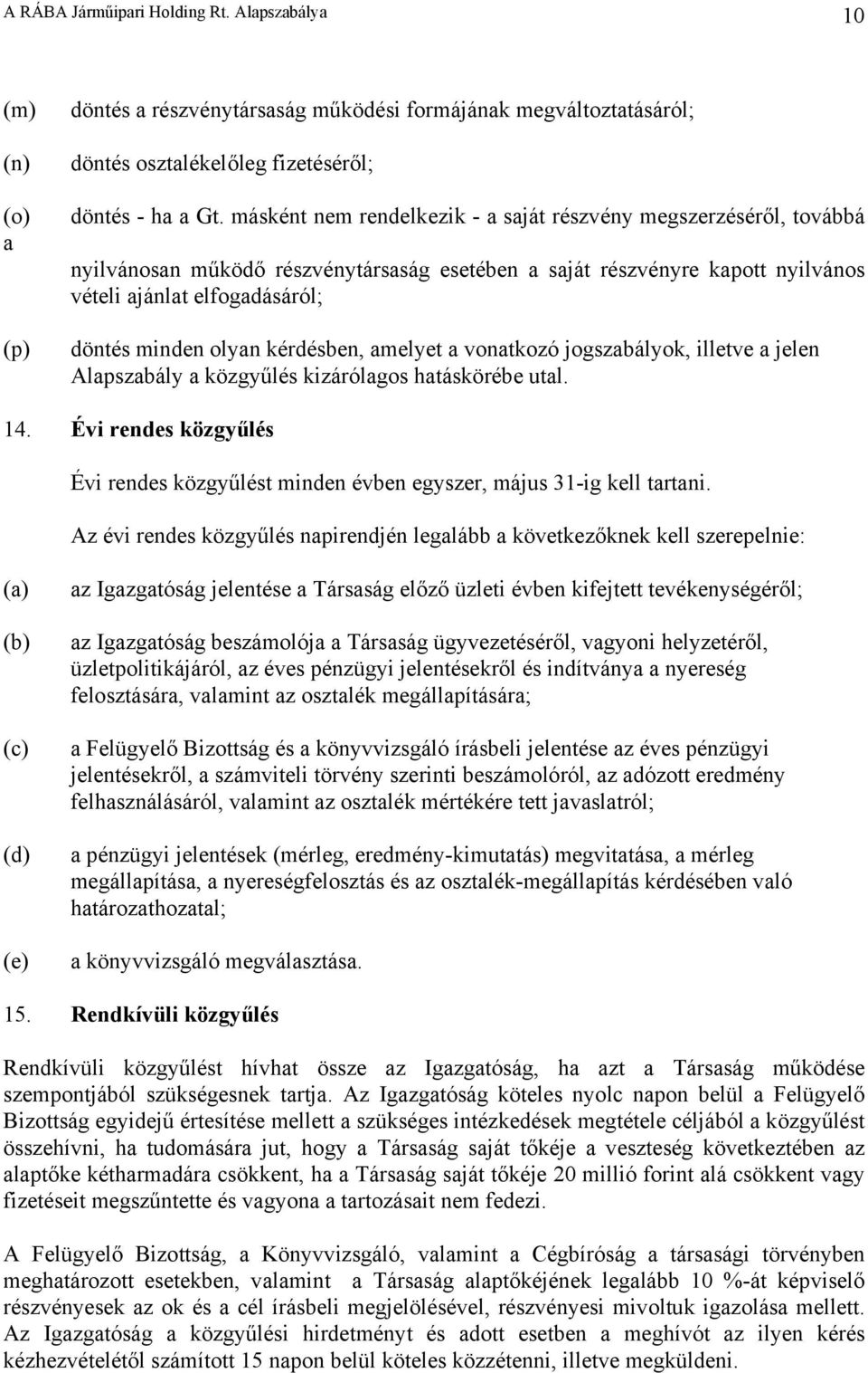 kérdésben, amelyet a vonatkozó jogszabályok, illetve a jelen Alapszabály a közgyűlés kizárólagos hatáskörébe utal. 14.