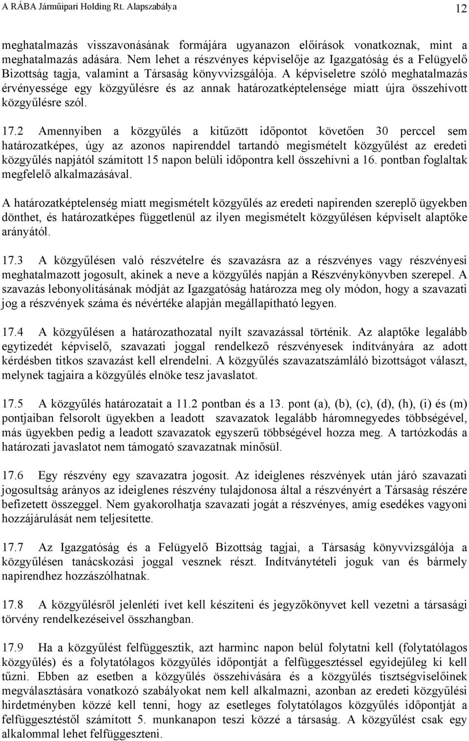 A képviseletre szóló meghatalmazás érvényessége egy közgyűlésre és az annak határozatképtelensége miatt újra összehívott közgyűlésre szól. 17.