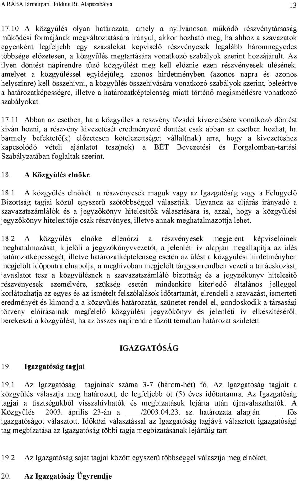 százalékát képviselő részvényesek legalább háromnegyedes többsége előzetesen, a közgyűlés megtartására vonatkozó szabályok szerint hozzájárult.