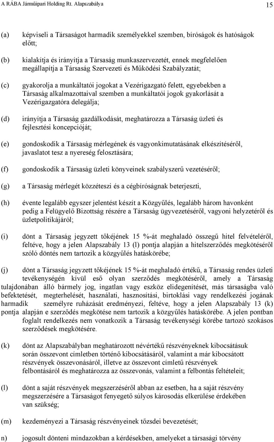 megfelelően megállapítja a Társaság Szervezeti és Működési Szabályzatát; gyakorolja a munkáltatói jogokat a Vezérigazgató felett, egyebekben a Társaság alkalmazottaival szemben a munkáltatói jogok