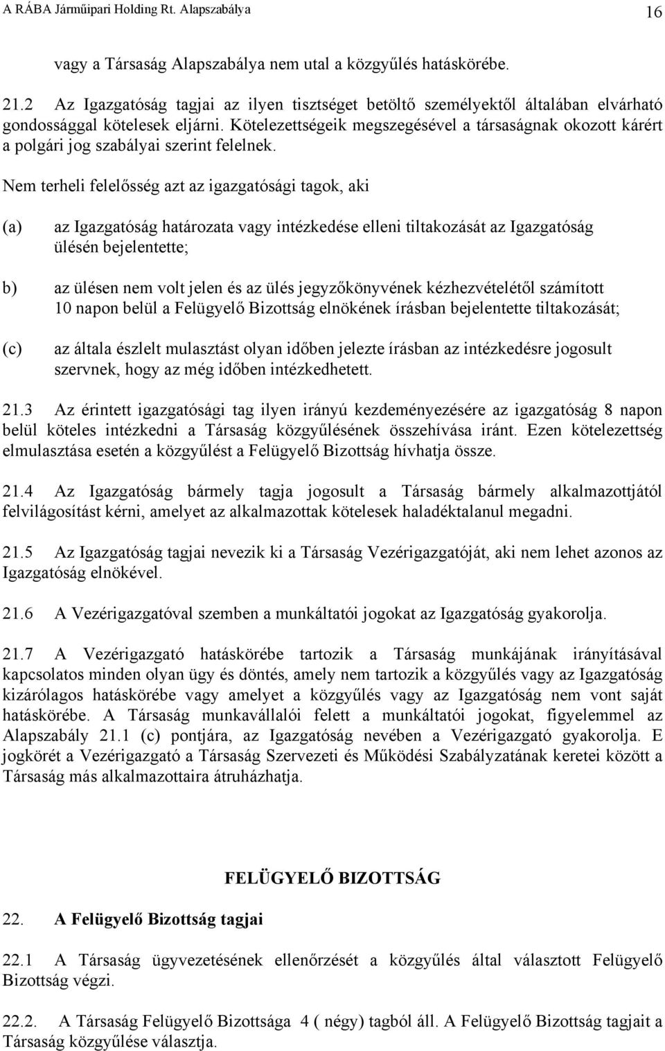 Kötelezettségeik megszegésével a társaságnak okozott kárért a polgári jog szabályai szerint felelnek.