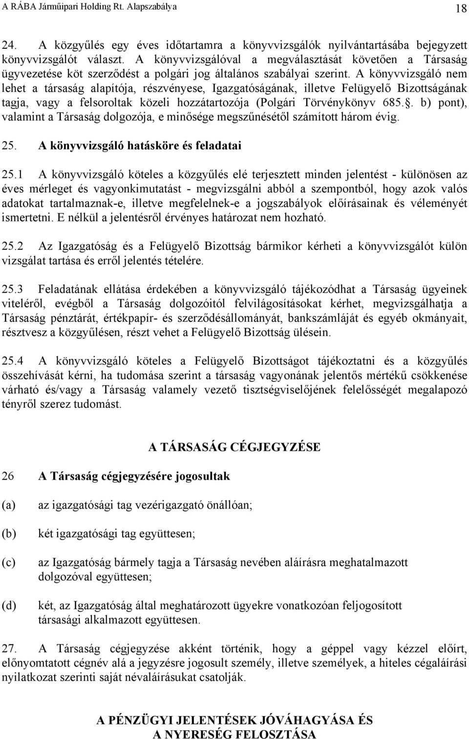 A könyvvizsgáló nem lehet a társaság alapítója, részvényese, Igazgatóságának, illetve Felügyelő Bizottságának tagja, vagy a felsoroltak közeli hozzátartozója (Polgári Törvénykönyv 685.