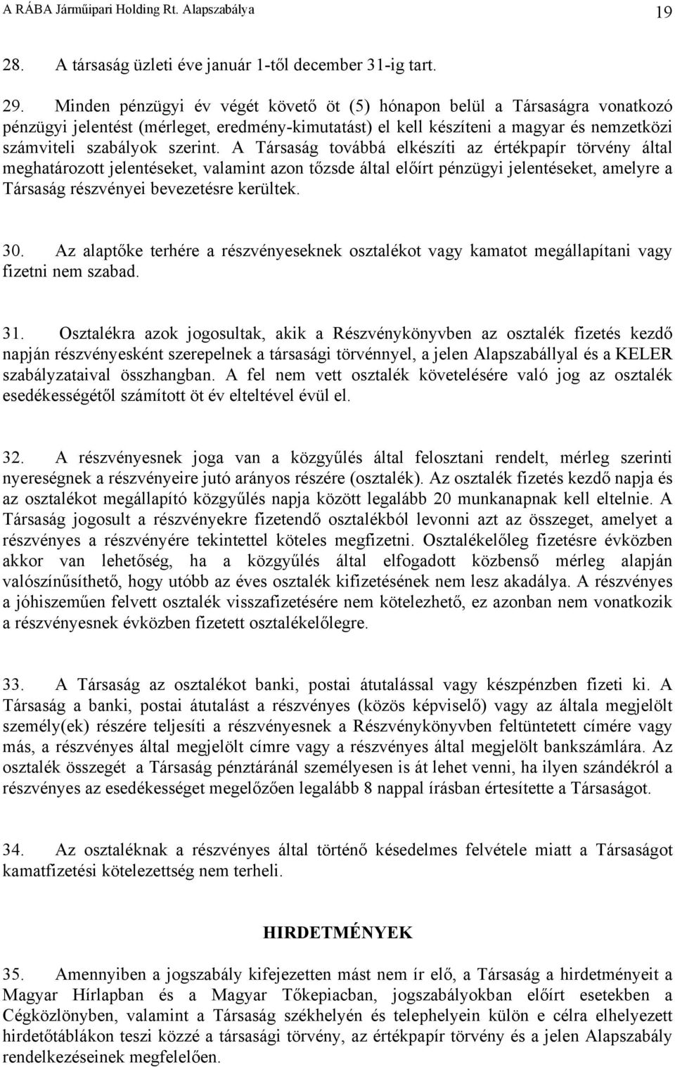 A Társaság továbbá elkészíti az értékpapír törvény által meghatározott jelentéseket, valamint azon tőzsde által előírt pénzügyi jelentéseket, amelyre a Társaság részvényei bevezetésre kerültek. 30.