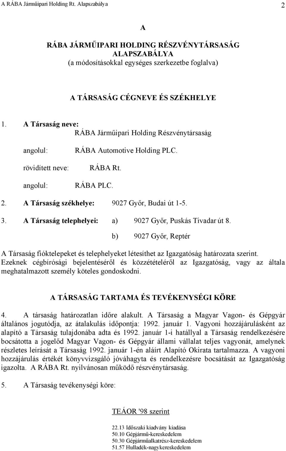 A Társaság telephelyei: a) 9027 Győr, Puskás Tivadar út 8. b) 9027 Győr, Reptér A Társaság fióktelepeket és telephelyeket létesíthet az Igazgatóság határozata szerint.