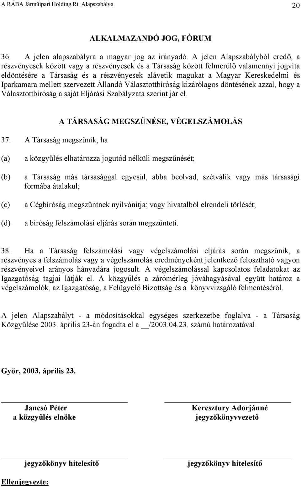 Kereskedelmi és Iparkamara mellett szervezett Állandó Választottbíróság kizárólagos döntésének azzal, hogy a Választottbíróság a saját Eljárási Szabályzata szerint jár el. 37.