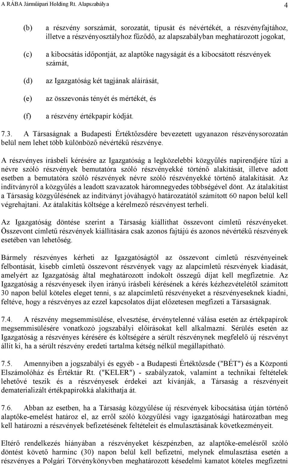 kibocsátás időpontját, az alaptőke nagyságát és a kibocsátott részvények számát, az Igazgatóság két tagjának aláírását, az összevonás tényét és mértékét, és a részvény értékpapír kódját. 7.3.