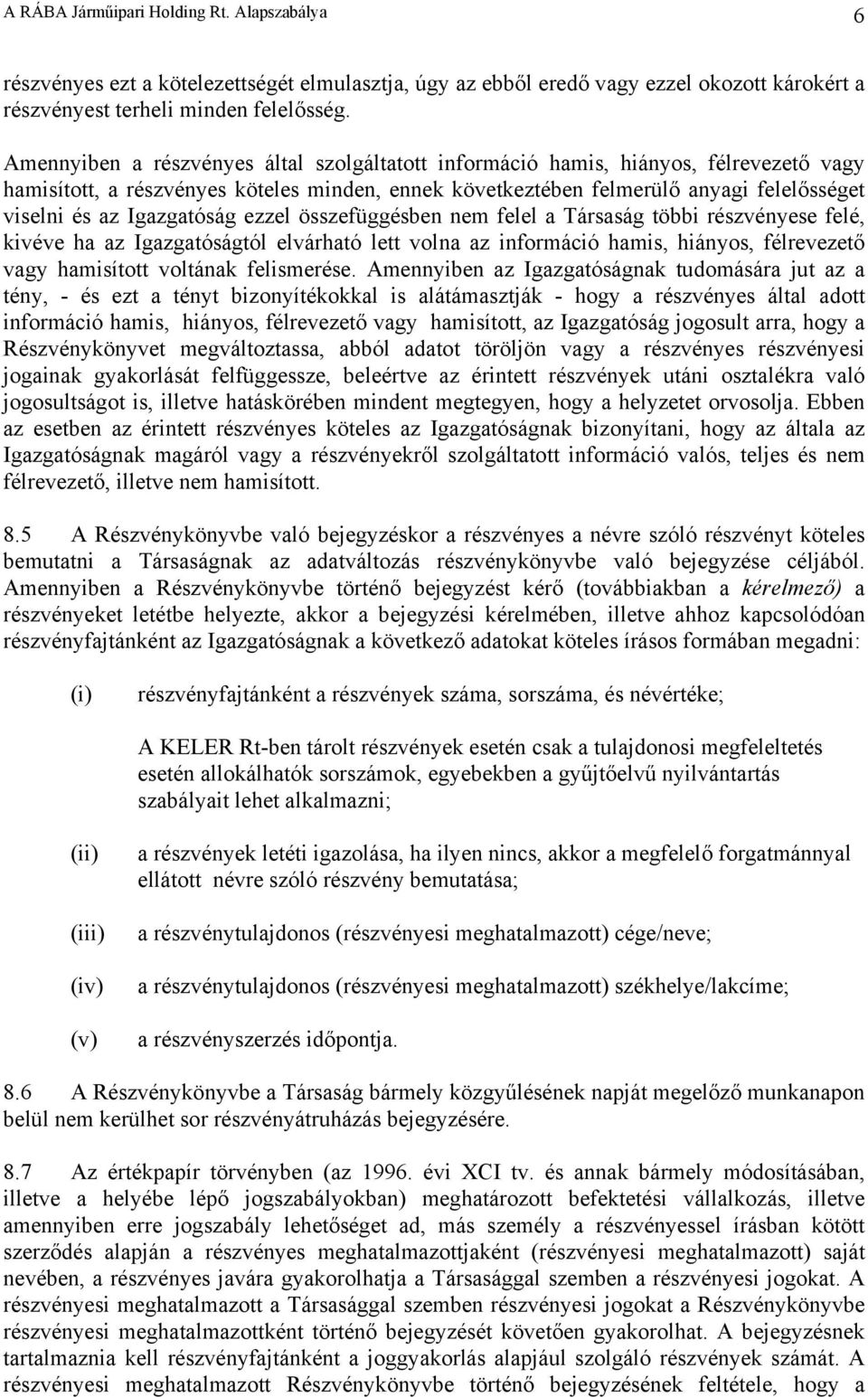 Igazgatóság ezzel összefüggésben nem felel a Társaság többi részvényese felé, kivéve ha az Igazgatóságtól elvárható lett volna az információ hamis, hiányos, félrevezető vagy hamisított voltának