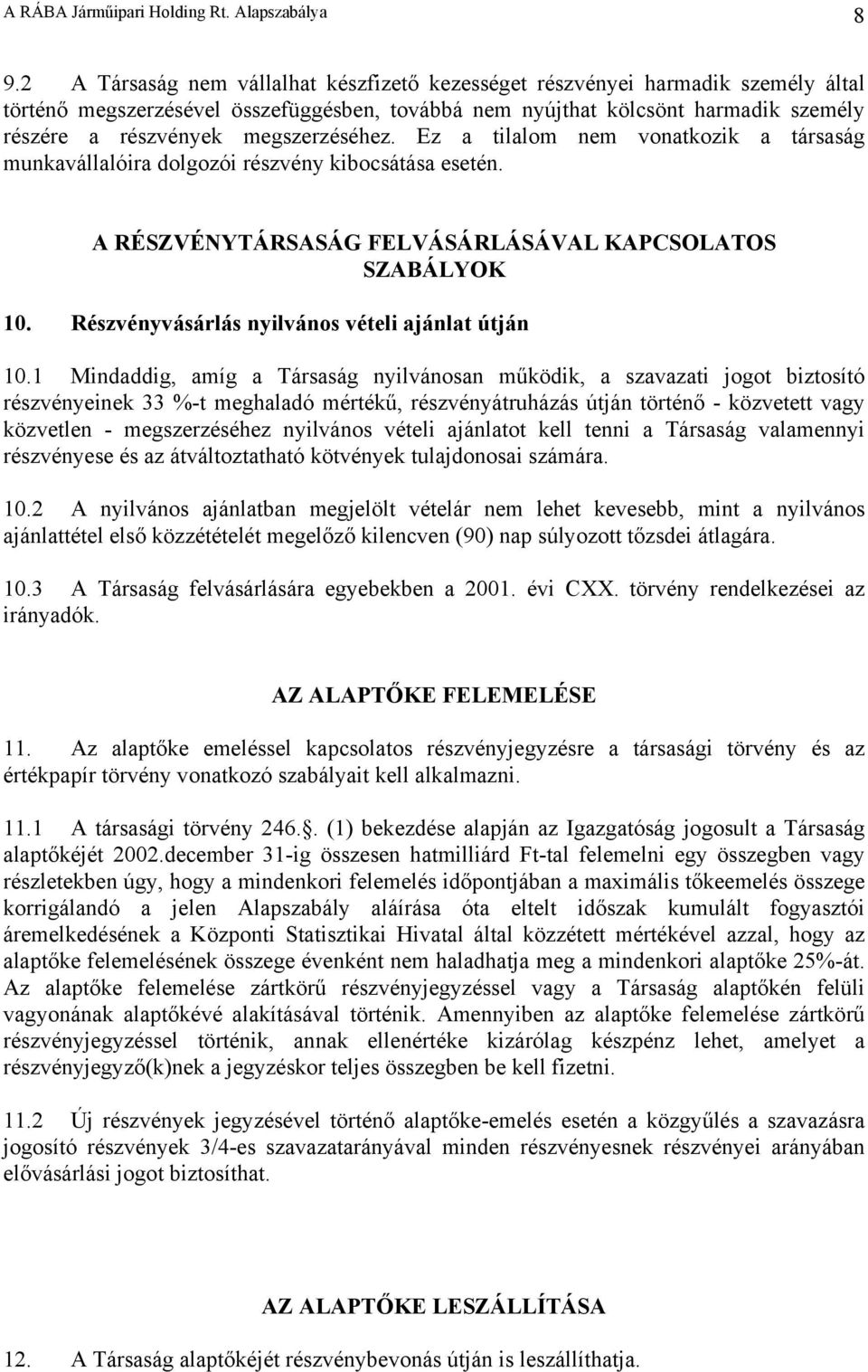 megszerzéséhez. Ez a tilalom nem vonatkozik a társaság munkavállalóira dolgozói részvény kibocsátása esetén. A RÉSZVÉNYTÁRSASÁG FELVÁSÁRLÁSÁVAL KAPCSOLATOS SZABÁLYOK 10.