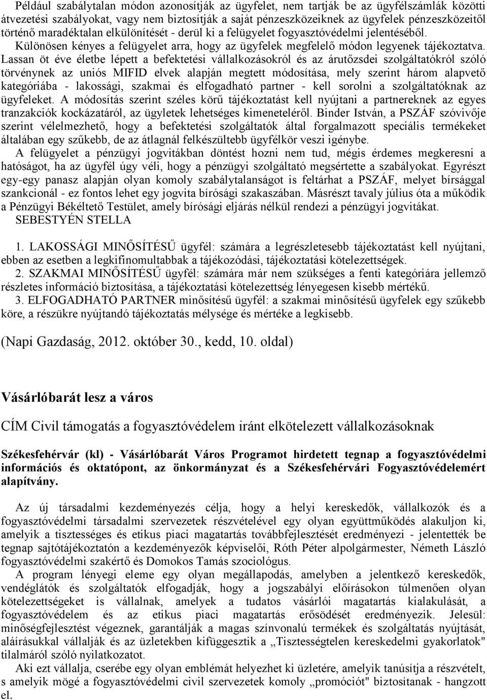 Lassan öt éve életbe lépett a befektetési vállalkozásokról és az árutőzsdei szolgáltatókról szóló törvénynek az uniós MIFID elvek alapján megtett módosítása, mely szerint három alapvető kategóriába -