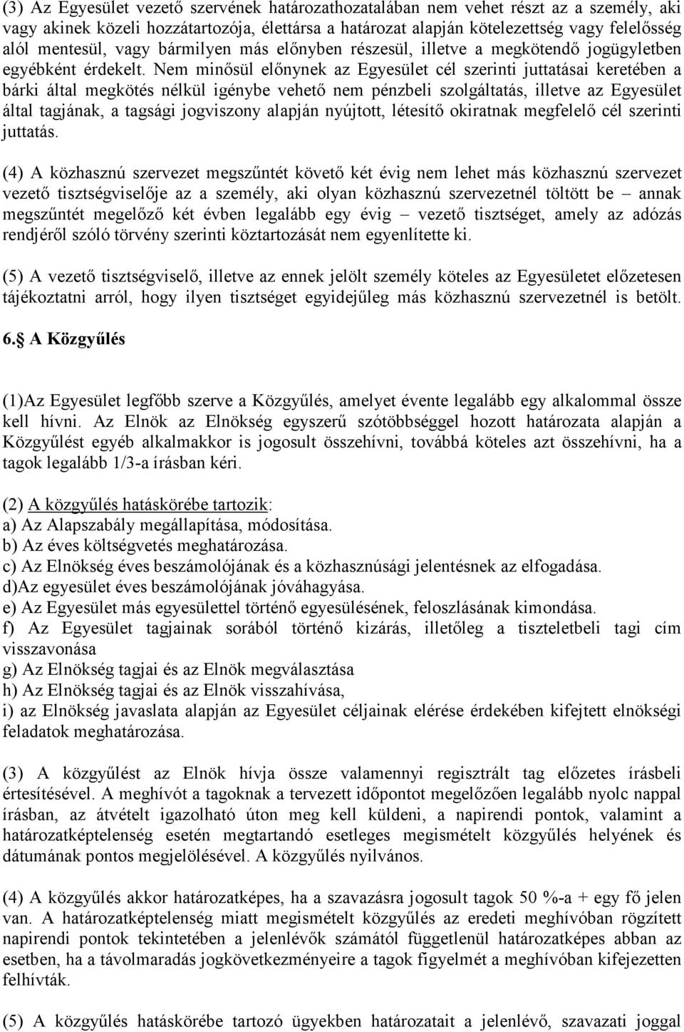 Nem minısül elınynek az Egyesület cél szerinti juttatásai keretében a bárki által megkötés nélkül igénybe vehetı nem pénzbeli szolgáltatás, illetve az Egyesület által tagjának, a tagsági jogviszony