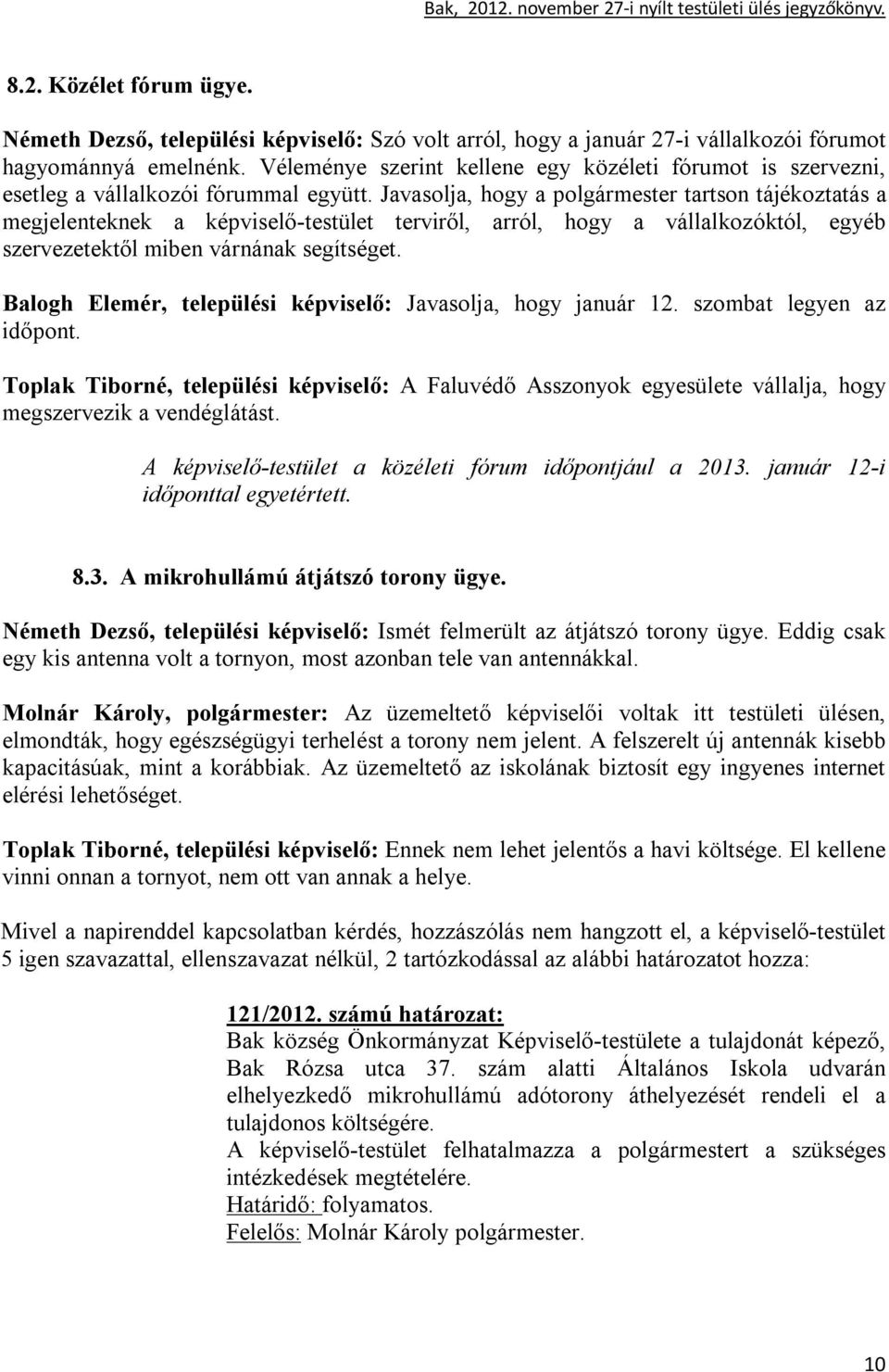 Javasolja, hogy a polgármester tartson tájékoztatás a megjelenteknek a képviselő-testület terviről, arról, hogy a vállalkozóktól, egyéb szervezetektől miben várnának segítséget.