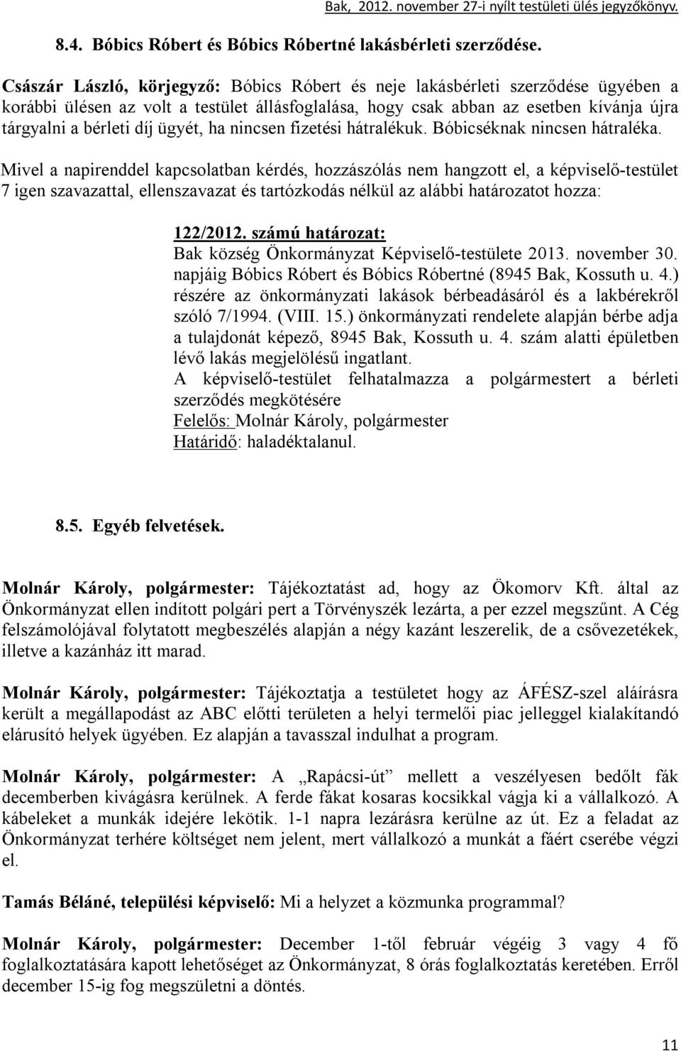 ügyét, ha nincsen fizetési hátralékuk. Bóbicséknak nincsen hátraléka. 7 igen szavazattal, ellenszavazat és tartózkodás nélkül az alábbi határozatot hozza: 122/2012.