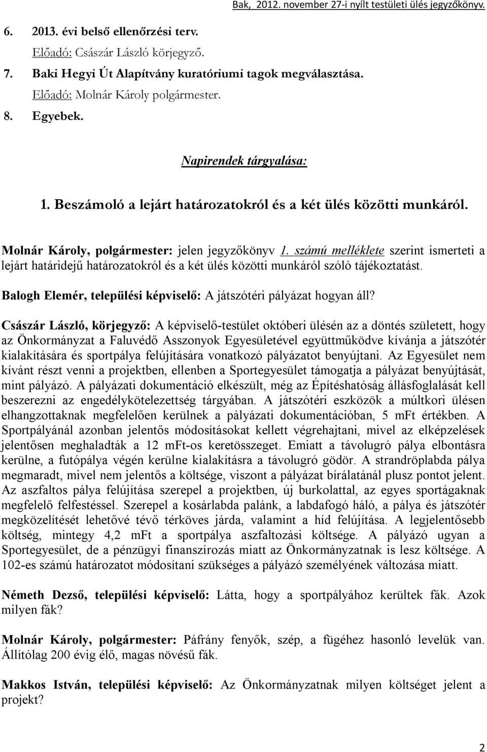 számú melléklete szerint ismerteti a lejárt határidejű határozatokról és a két ülés közötti munkáról szóló tájékoztatást. Balogh Elemér, települési képviselő: A játszótéri pályázat hogyan áll?