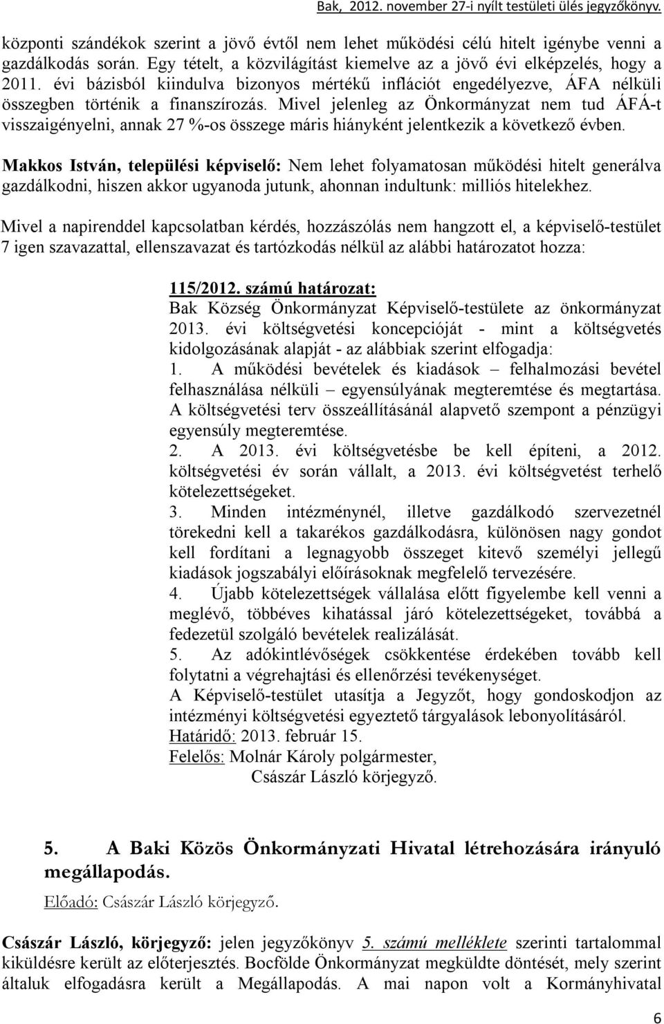 Mivel jelenleg az Önkormányzat nem tud ÁFÁ-t visszaigényelni, annak 27 %-os összege máris hiányként jelentkezik a következő évben.