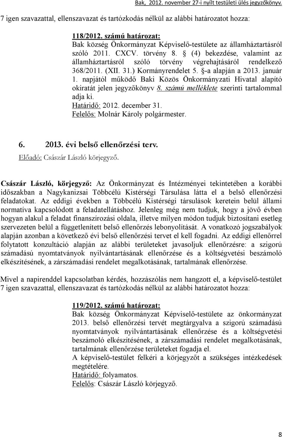 napjától működő Baki Közös Önkormányzati Hivatal alapító okiratát jelen jegyzőkönyv 8. számú melléklete szerinti tartalommal adja ki. Határidő: 2012. december 31. Felelős: Molnár Károly polgármester.