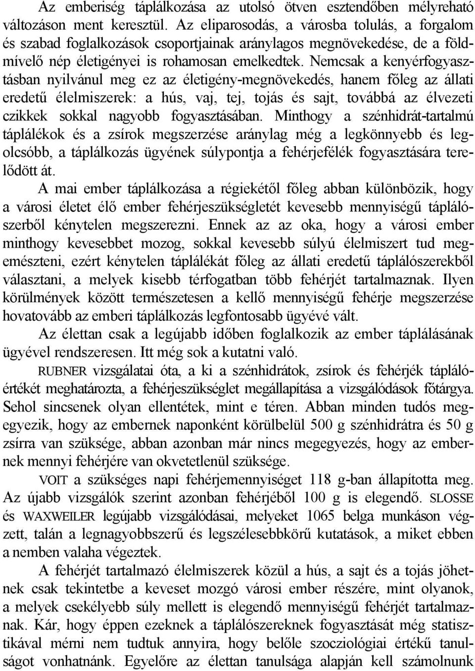 Nemcsak a kenyérfogyasztásban nyilvánul meg ez az életigény-megnövekedés, hanem főleg az állati eredetű élelmiszerek: a hús, vaj, tej, tojás és sajt, továbbá az élvezeti czikkek sokkal nagyobb