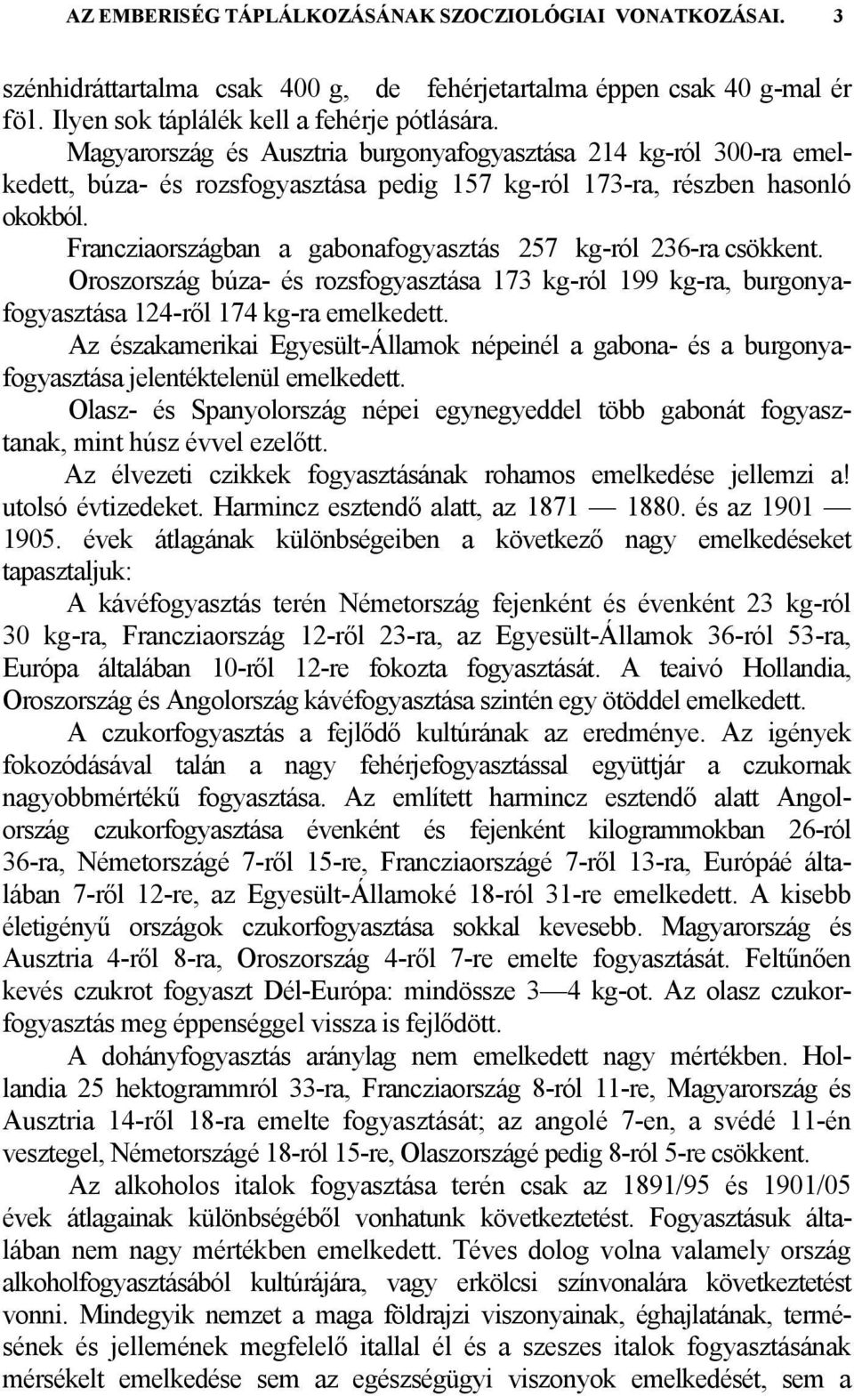 Francziaországban a gabonafogyasztás 257 kg-ról 236-ra csökkent. Oroszország búza- és rozsfogyasztása 173 kg-ról 199 kg-ra, burgonyafogyasztása 124-ről 174 kg-ra emelkedett.
