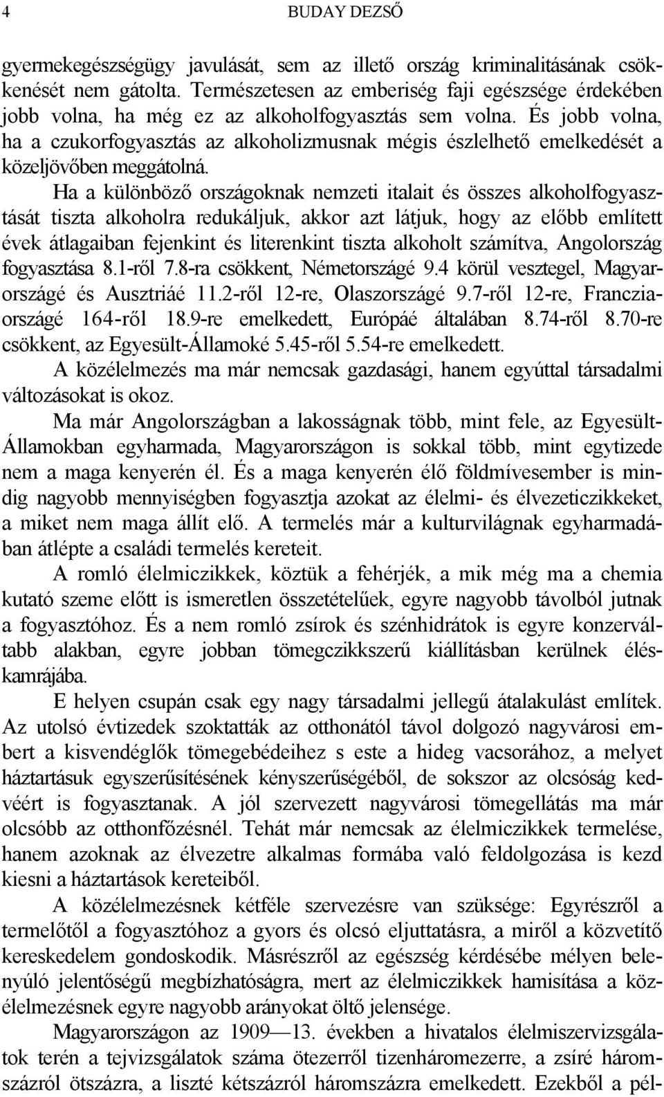 És jobb volna, ha a czukorfogyasztás az alkoholizmusnak mégis észlelhető emelkedését a közeljövőben meggátolná.