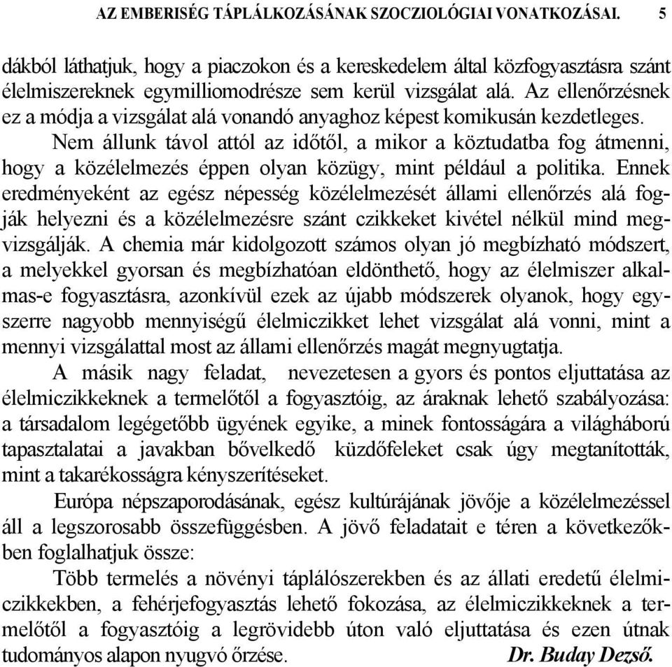 Nem állunk távol attól az időtől, a mikor a köztudatba fog átmenni, hogy a közélelmezés éppen olyan közügy, mint például a politika.