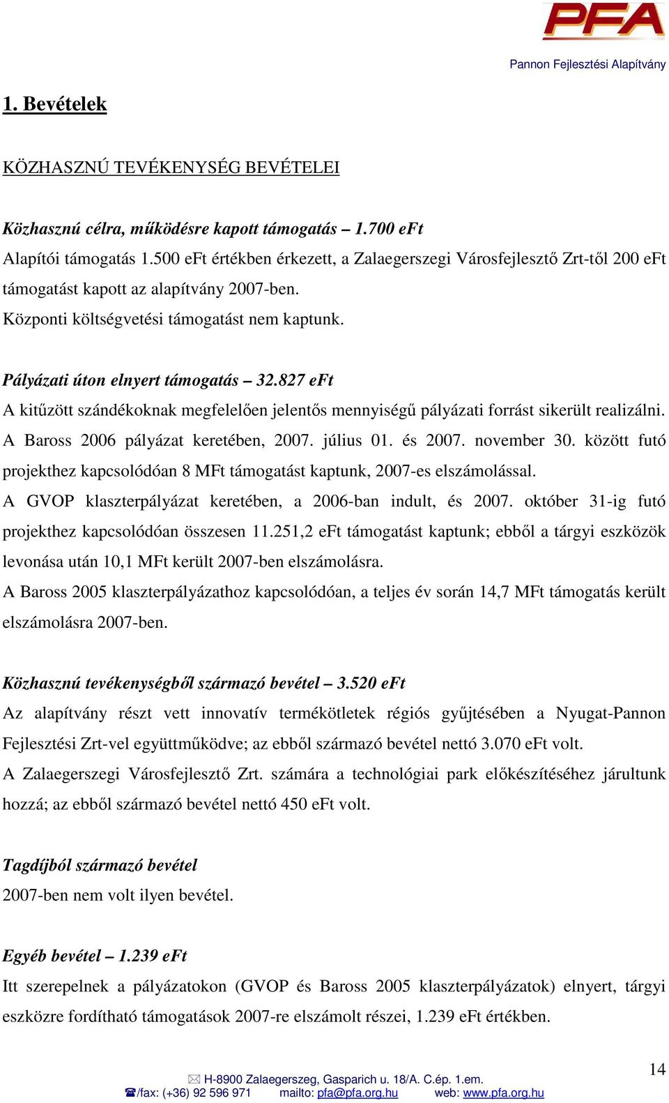 827 eft A kitőzött szándékoknak megfelelıen jelentıs mennyiségő pályázati forrást sikerült realizálni. A Baross 2006 pályázat keretében, 2007. július 01. és 2007. november 30.