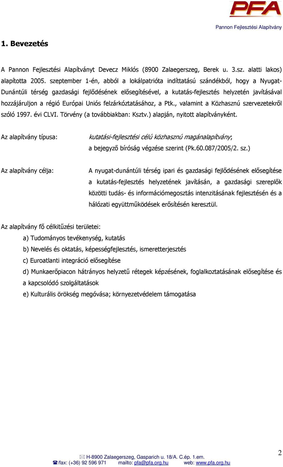 Európai Uniós felzárkóztatásához, a Ptk., valamint a Közhasznú szervezetekrıl szóló 1997. évi CLVI. Törvény (a továbbiakban: Ksztv.) alapján, nyitott alapítványként.