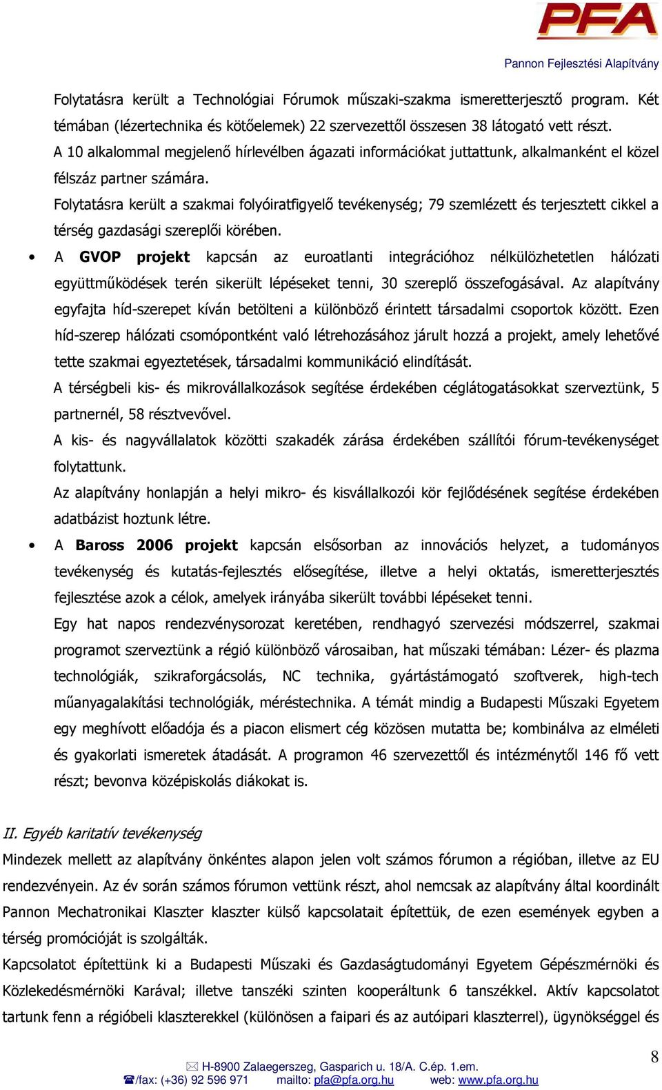 Folytatásra került a szakmai folyóiratfigyelı tevékenység; 79 szemlézett és terjesztett cikkel a térség gazdasági szereplıi körében.