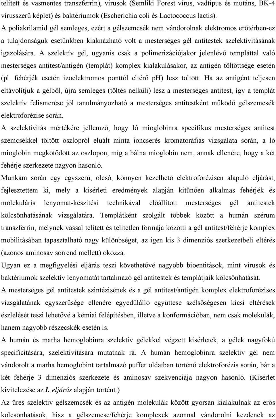 A szelektív gél, ugyanis csak a polimerizációjakor jelenlévő templáttal való mesterséges antitest/antigén (templát) komplex kialakulásakor, az antigén töltöttsége esetén (pl.