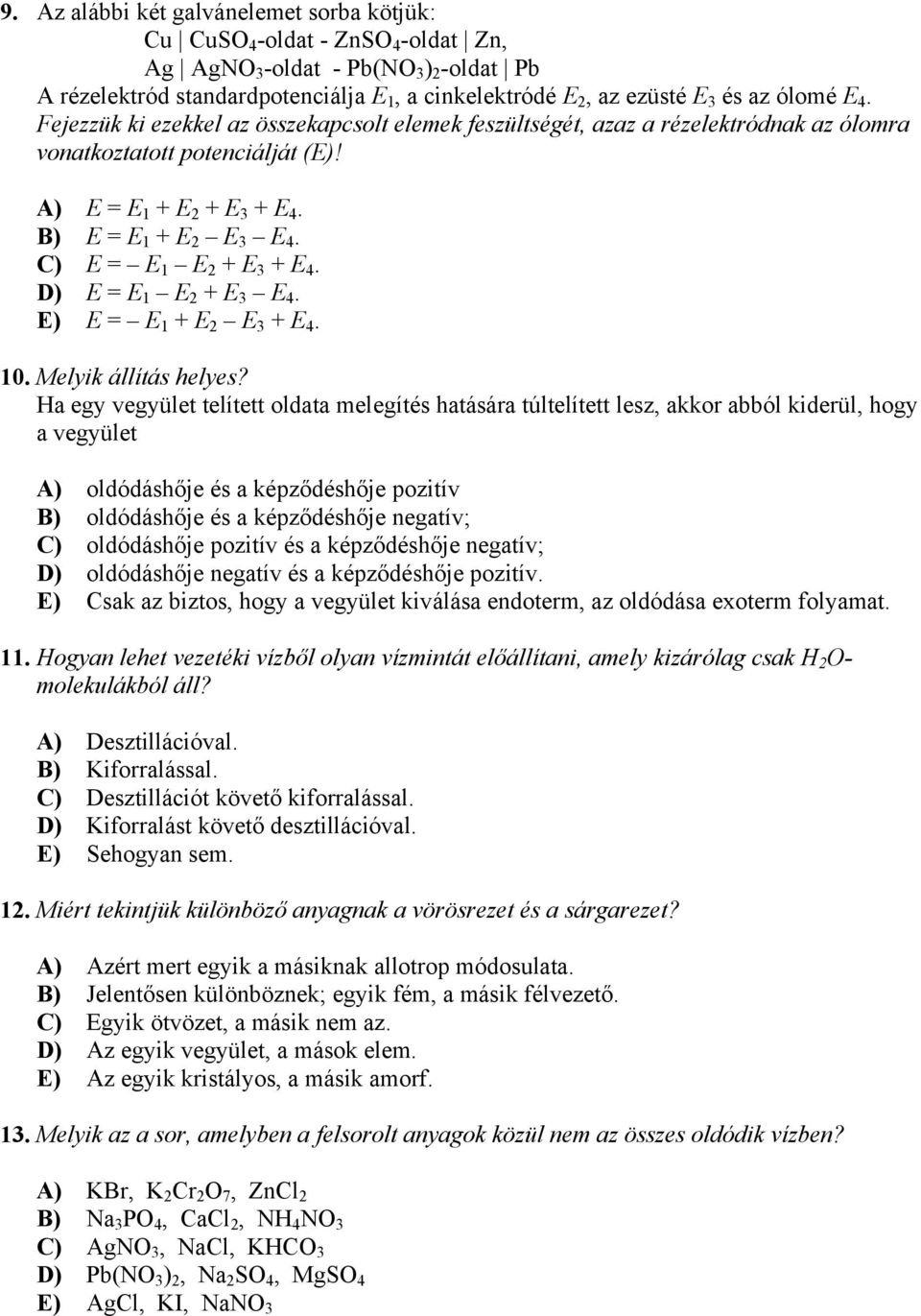 C) E = E 1 E 2 + E 3 + E 4. D) E = E 1 E 2 + E 3 E 4. E) E = E 1 + E 2 E 3 + E 4. 10. Melyik állítás helyes?