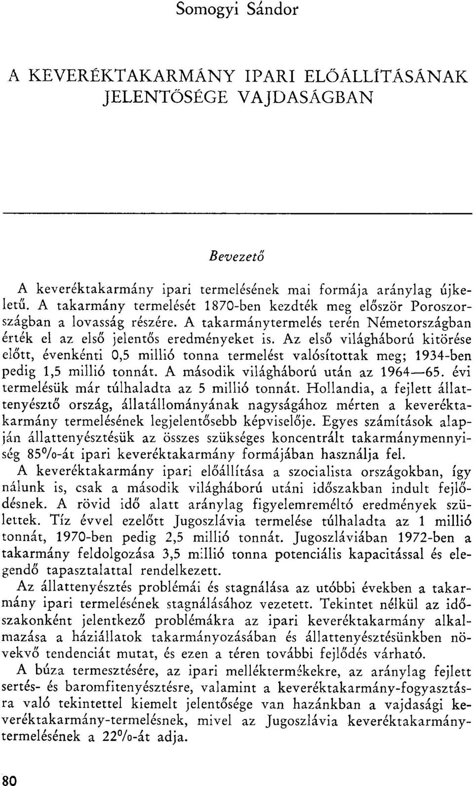 Az első világháború kitörése előtt, évenkénti 0,5 millió tonna termelést valósítottak meg; 1934-ben pedig 1,5 millió tonnát. A második világháború után az 1964 65.