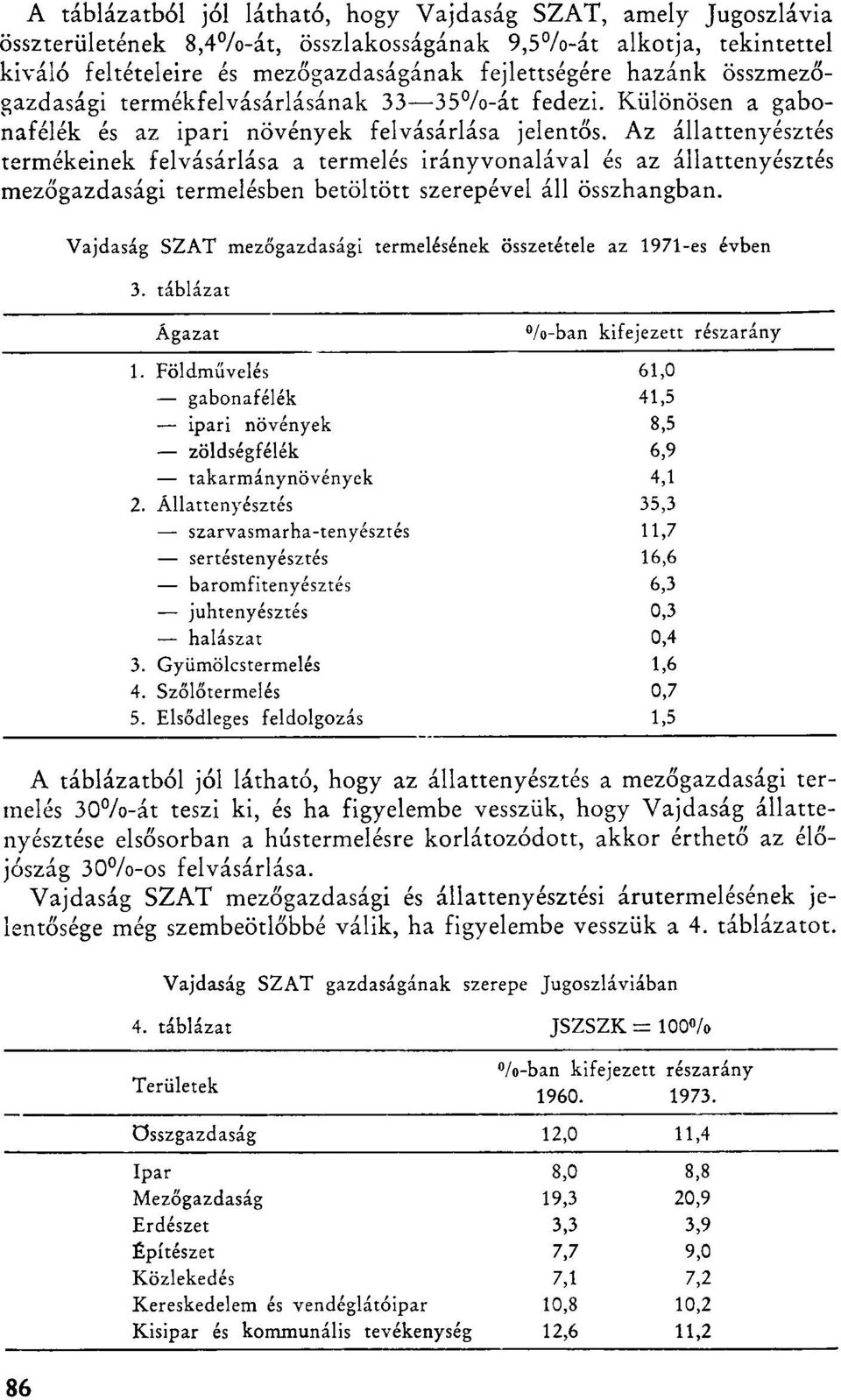 Az állattenyésztés termékeinek felvásárlása a termelés irányvonalával és az állattenyésztés mezőgazdasági termelésben betöltött szerepével áll összhangban.