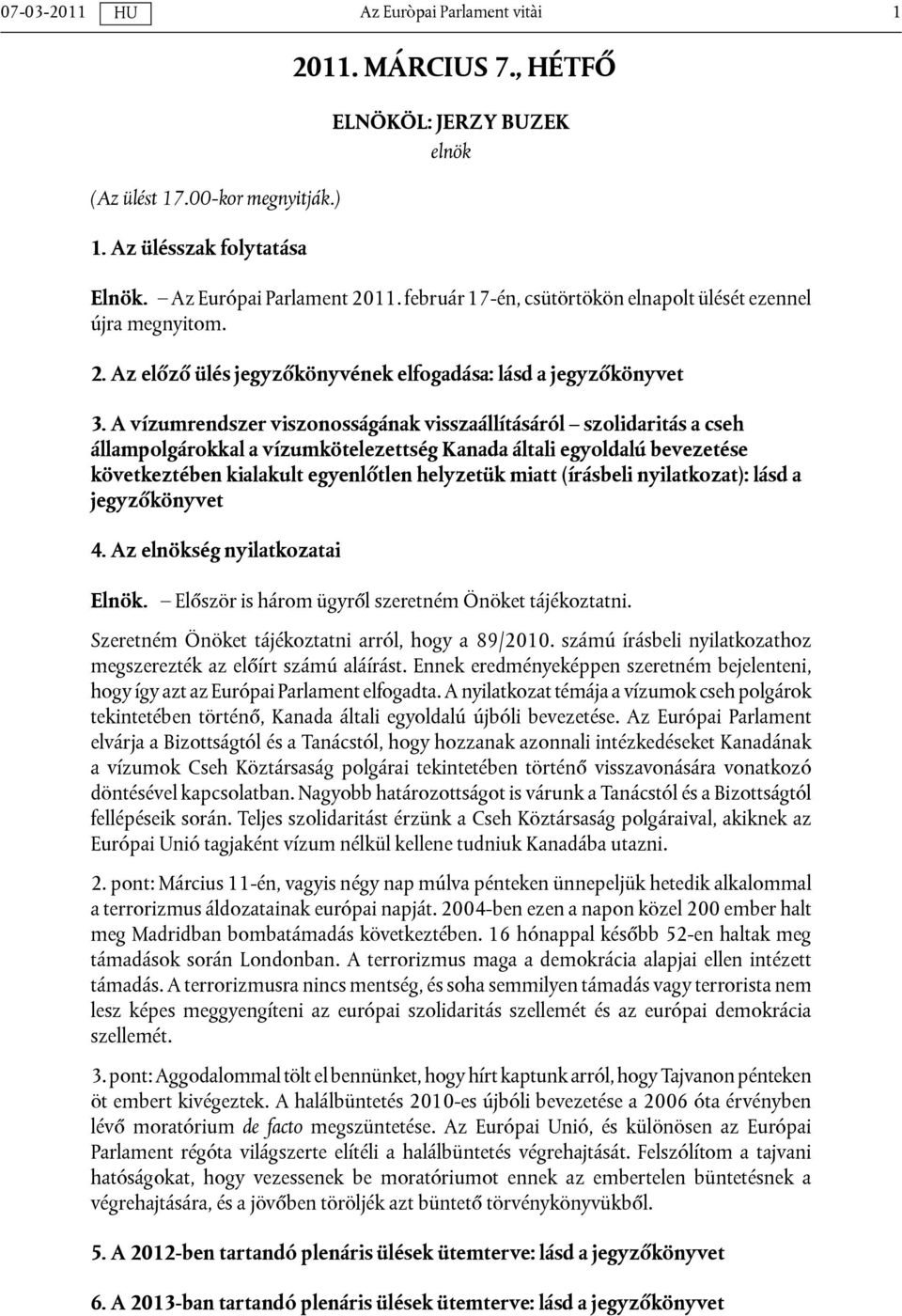 A vízumrendszer viszonosságának visszaállításáról szolidaritás a cseh állampolgárokkal a vízumkötelezettség Kanada általi egyoldalú bevezetése következtében kialakult egyenlőtlen helyzetük miatt