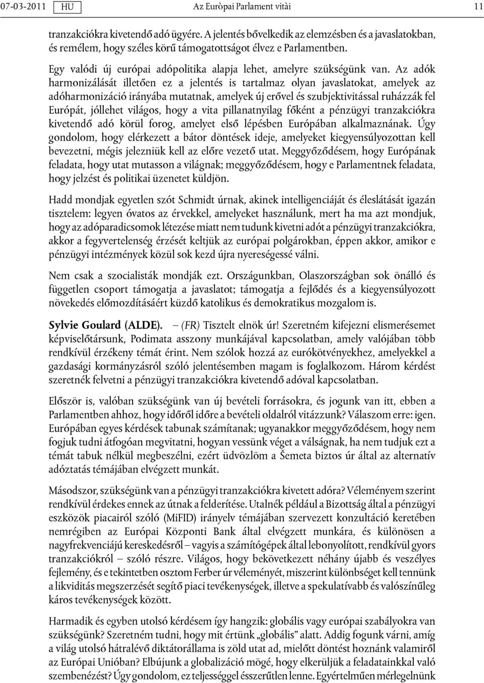 Az adók harmonizálását illetően ez a jelentés is tartalmaz olyan javaslatokat, amelyek az adóharmonizáció irányába mutatnak, amelyek új erővel és szubjektivitással ruházzák fel Európát, jóllehet