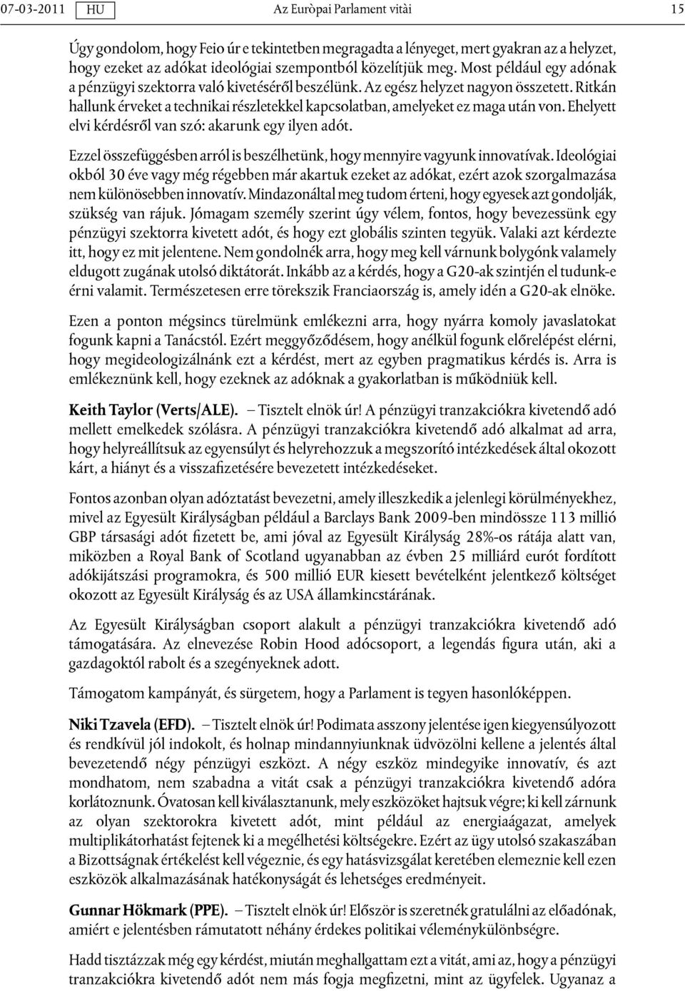 Ehelyett elvi kérdésről van szó: akarunk egy ilyen adót. Ezzel összefüggésben arról is beszélhetünk, hogy mennyire vagyunk innovatívak.