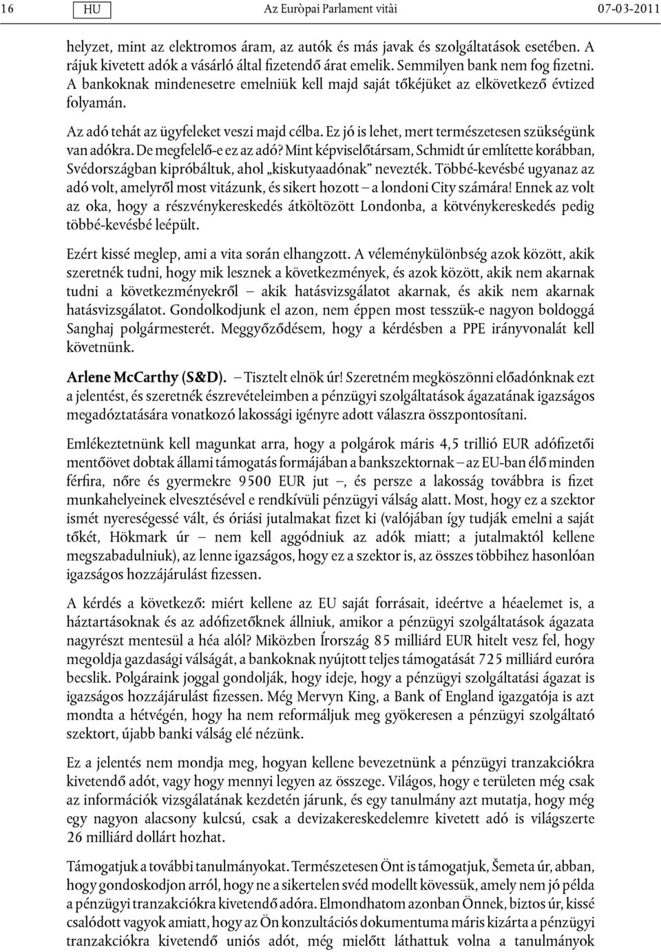 De megfelelő-e ez az adó? Mint képviselőtársam, Schmidt úr említette korábban, Svédországban kipróbáltuk, ahol kiskutyaadónak nevezték.