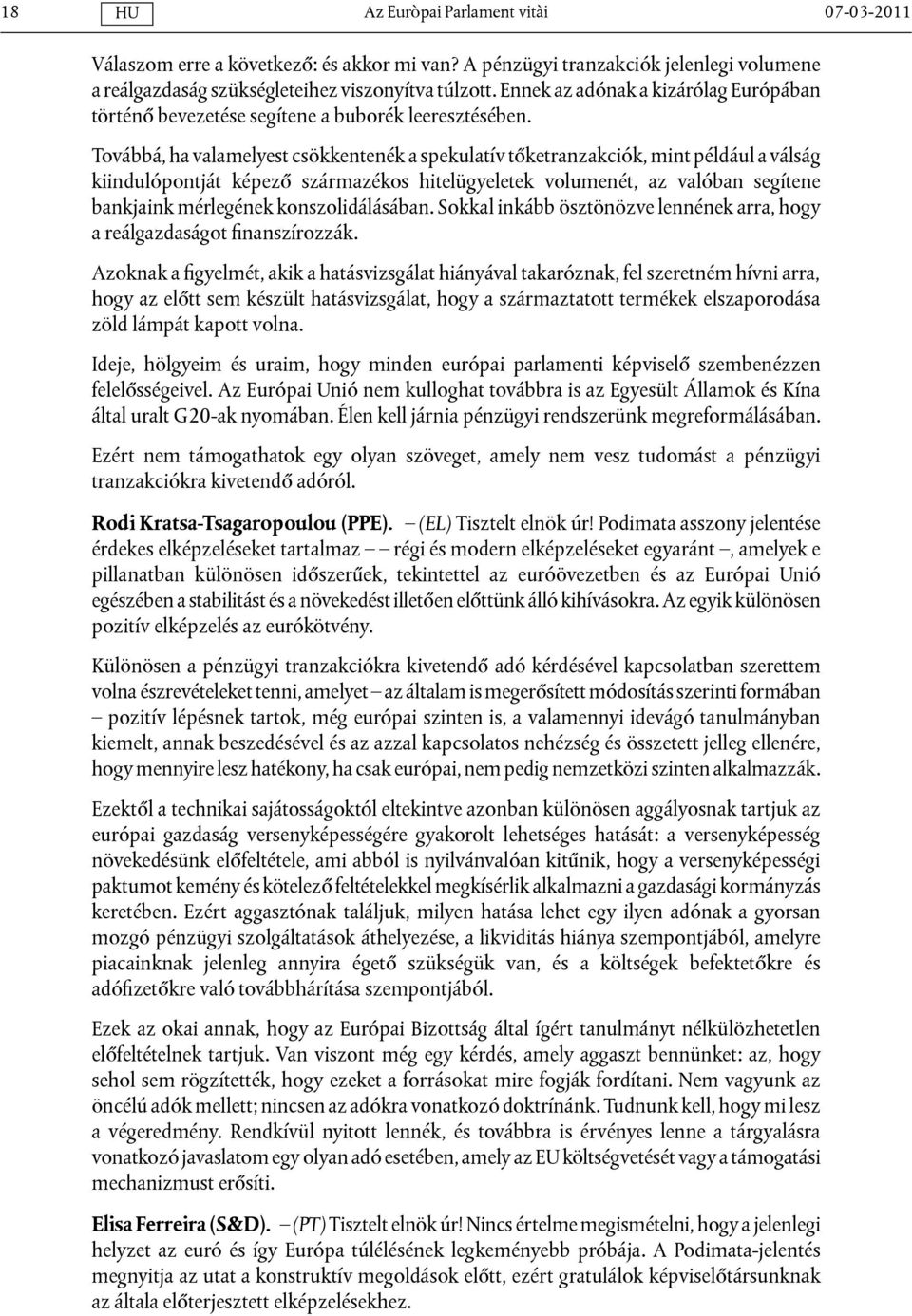 Továbbá, ha valamelyest csökkentenék a spekulatív tőketranzakciók, mint például a válság kiindulópontját képező származékos hitelügyeletek volumenét, az valóban segítene bankjaink mérlegének