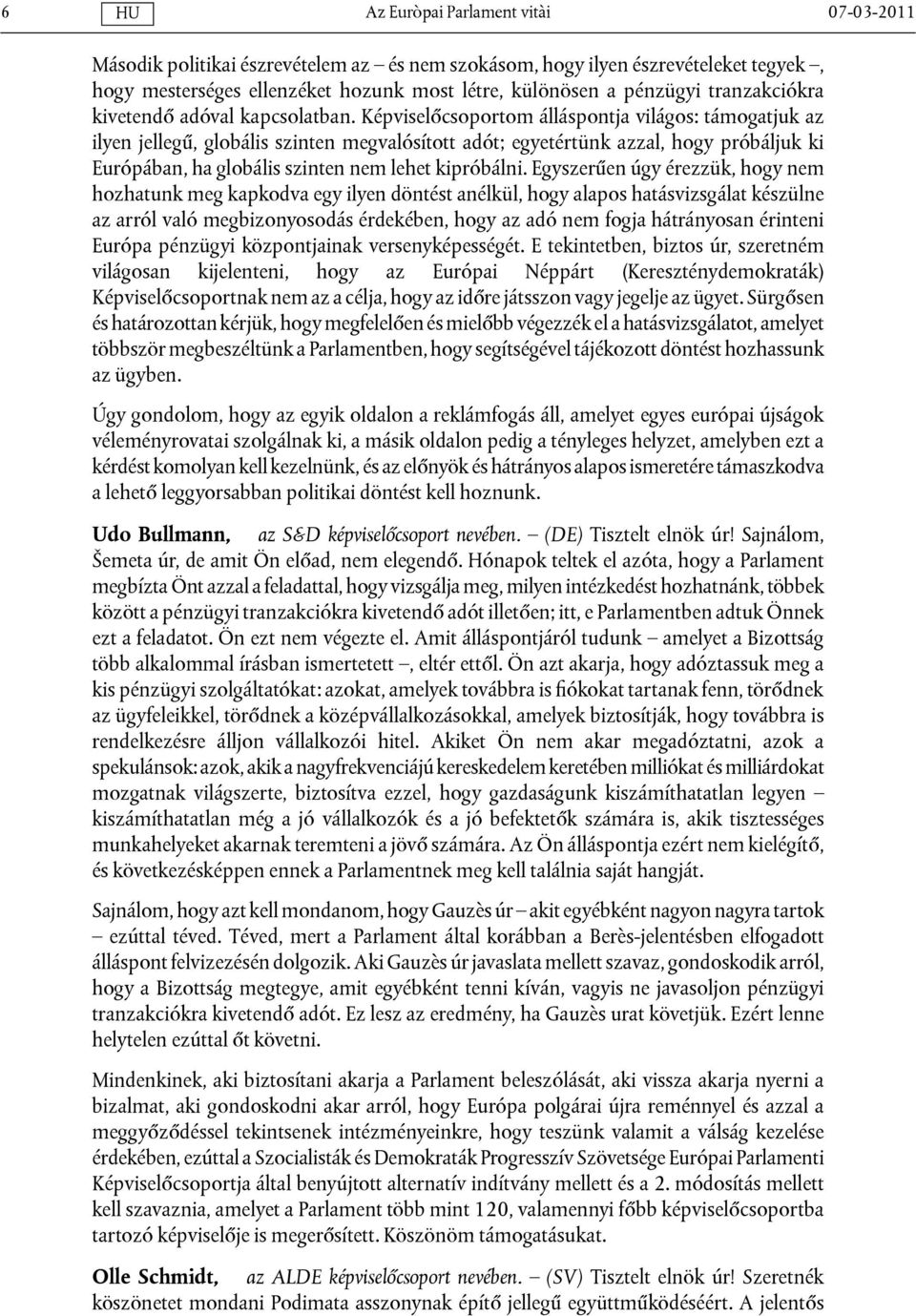 Képviselőcsoportom álláspontja világos: támogatjuk az ilyen jellegű, globális szinten megvalósított adót; egyetértünk azzal, hogy próbáljuk ki Európában, ha globális szinten nem lehet kipróbálni.
