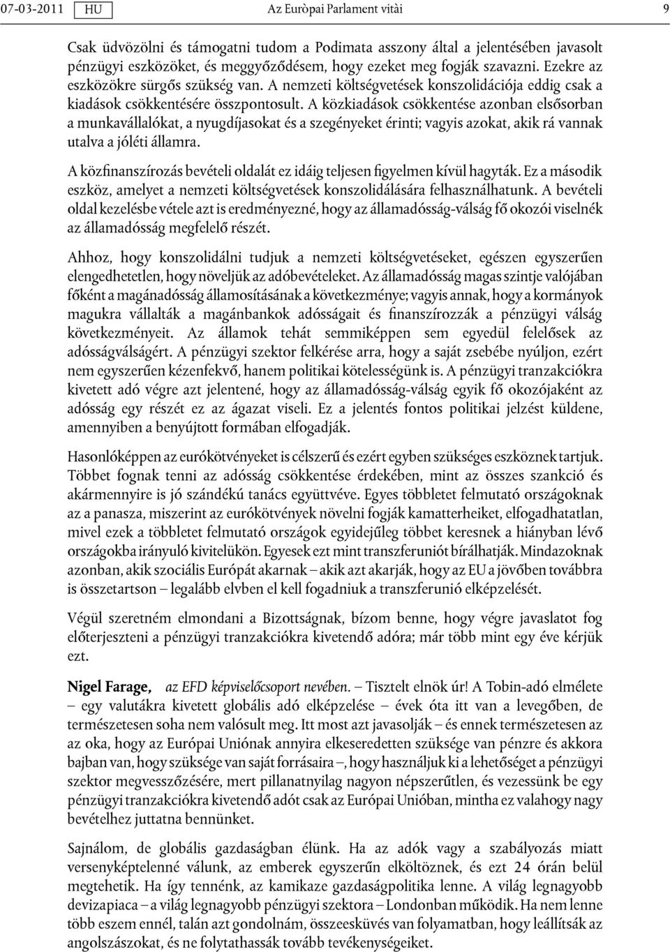 A közkiadások csökkentése azonban elsősorban a munkavállalókat, a nyugdíjasokat és a szegényeket érinti; vagyis azokat, akik rá vannak utalva a jóléti államra.