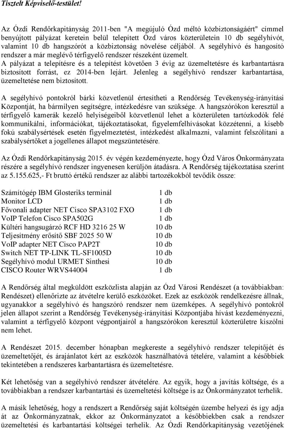 növelése céljából. A segélyhívó és hangosító rendszer a már meglévő térfigyelő rendszer részeként üzemelt.