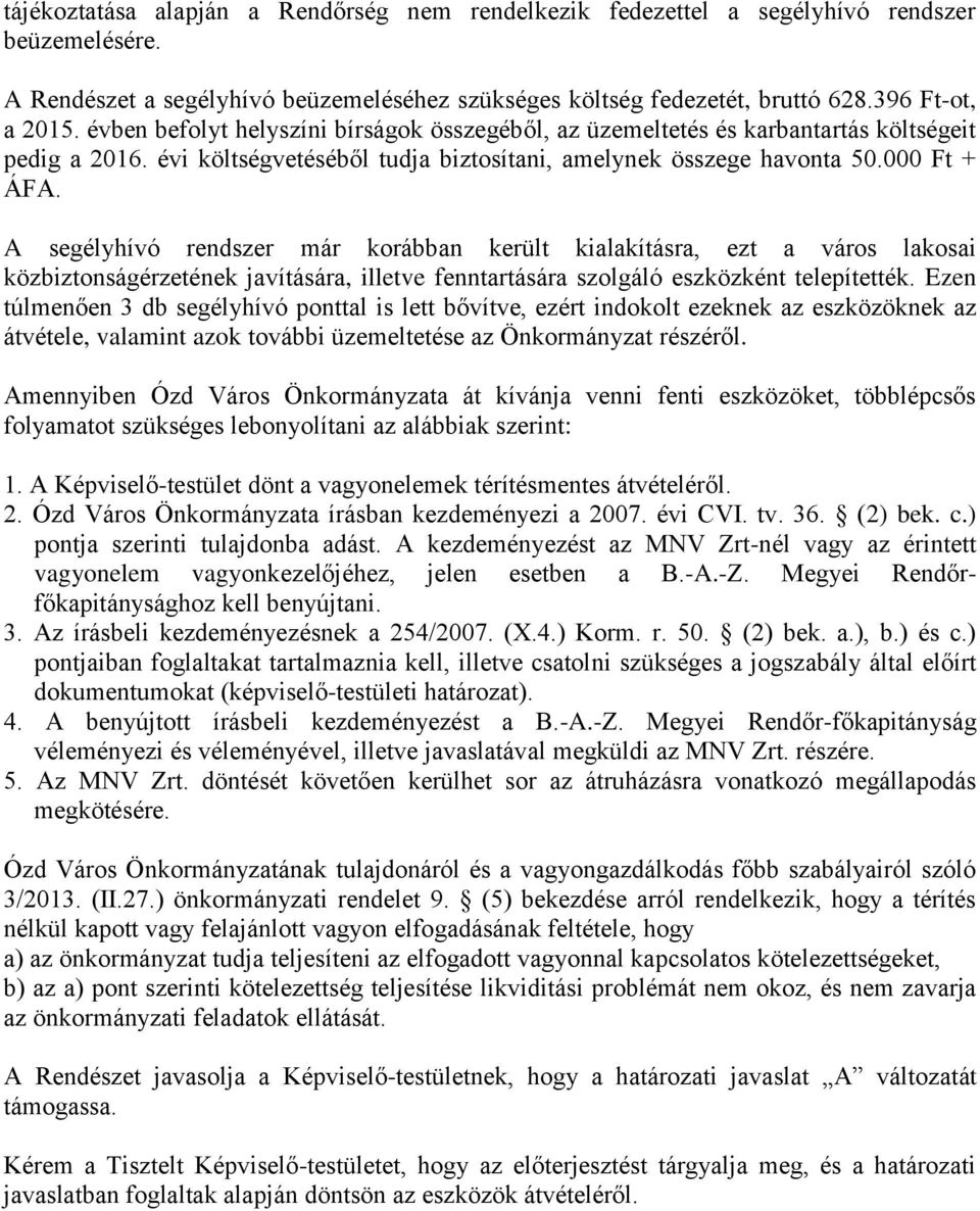 A segélyhívó rendszer már korábban került kialakításra, ezt a város lakosai közbiztonságérzetének javítására, illetve fenntartására szolgáló eszközként telepítették.