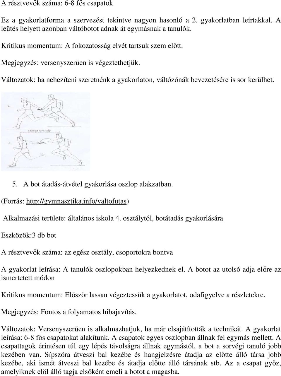 5. A bot átadás-átvétel gyakorlása oszlop alakzatban. (Forrás: http://gymnasztika.info/valtofutas) Alkalmazási területe: általános iskola 4.