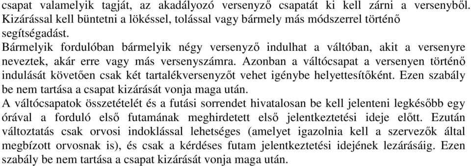 Azonban a váltócsapat a versenyen történő indulását követően csak két tartalékversenyzőt vehet igénybe helyettesítőként. Ezen szabály be nem tartása a csapat kizárását vonja maga után.