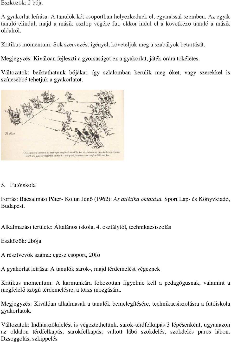 Megjegyzés: Kiválóan fejleszti a gyorsaságot ez a gyakorlat, játék órára tökéletes.