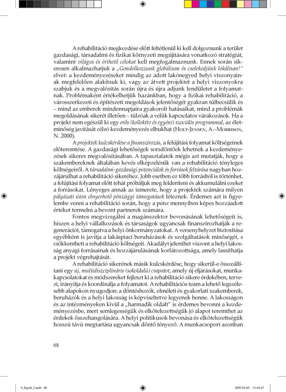 elvet: a kezdeményezéseket mindig az adott lakónegyed helyi viszonyainak megfelelően alakítsuk ki, vagy az tvett projektet a helyi viszonyokra szabjuk és a megvalósít s sor n újra és újra adjunk