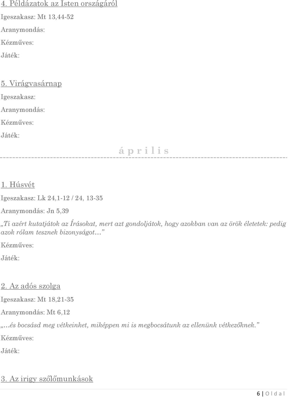 Húsvét Igeszakasz: Lk 24,1-12 / 24, 13-35 Aranymondás: Jn 5,39 Ti azért kutatjátok az Írásokat, mert azt gondoljátok, hogy