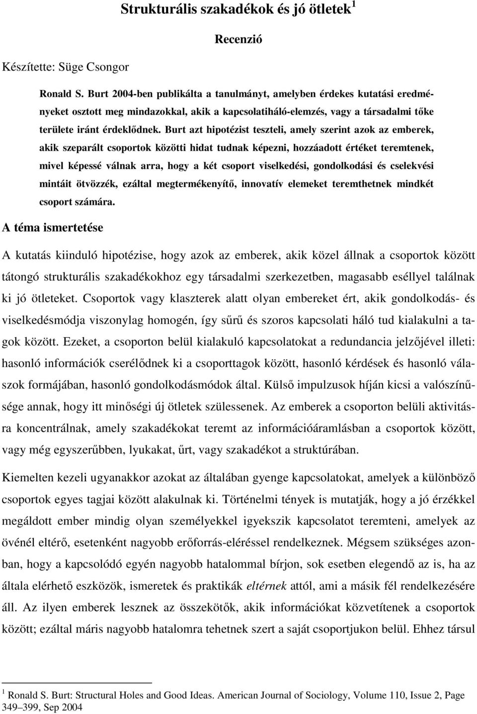 Burt azt hipotézist teszteli, amely szerint azok az emberek, akik szeparált csoportok közötti hidat tudnak képezni, hozzáadott értéket teremtenek, mivel képessé válnak arra, hogy a két csoport